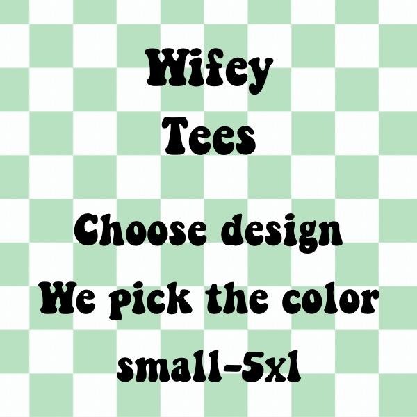 Wifey Designed T-shirts we pick color you pick design