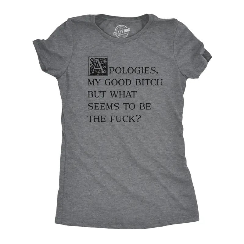 Womens Apologies My Good Bitch But What Seems To Be The Fuck T Shirt Funny Joke Tee For Ladies