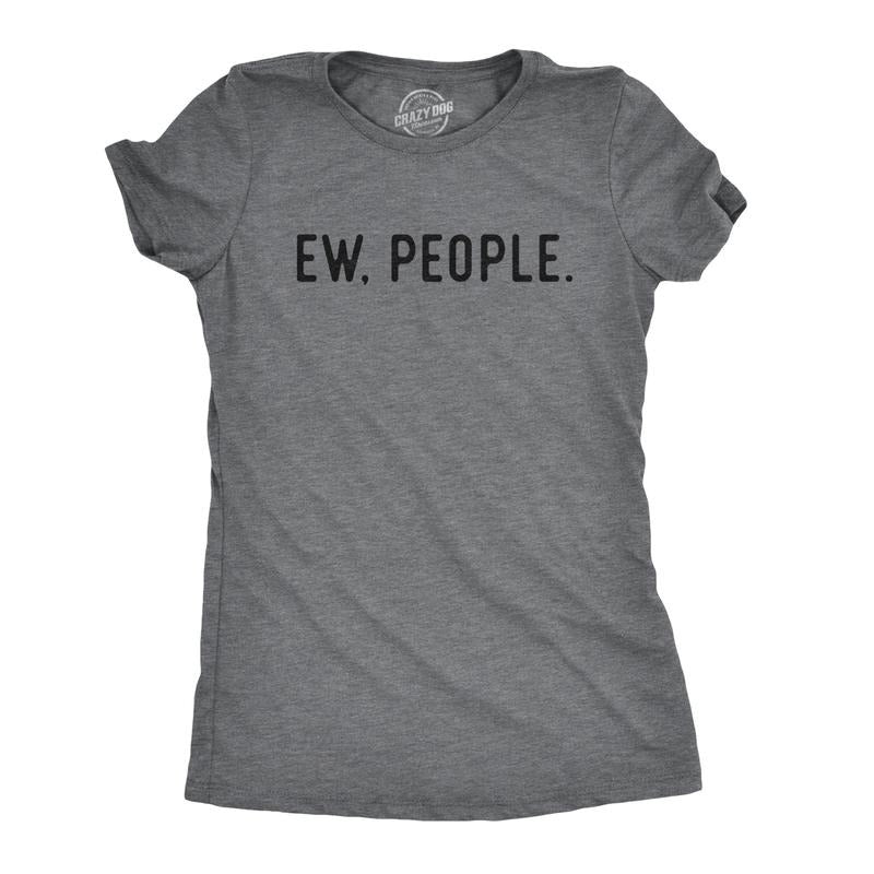 Womens Ew People T shirt Funny Socially Akward Hilarious Sarcasm Gift for Her Funny Womens T Shirts Cute Slimming Top Comfortable Soft Dark Grey