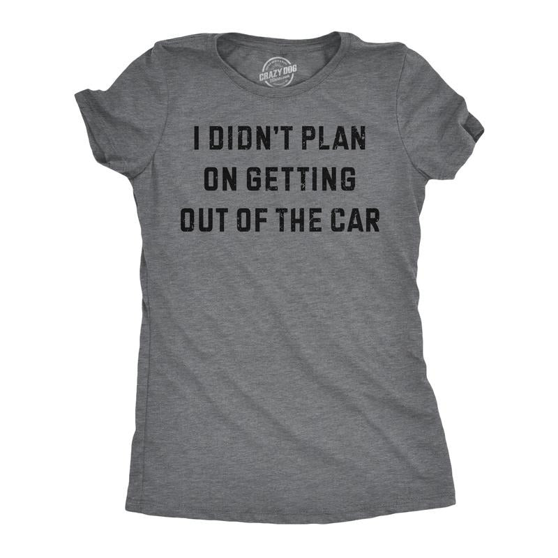 Womens Funny T Shirts I Didnt Plan On Getting Out Of The Car Sarcastic Graphic Novelty Tee For Ladies Funny Womens T Shirts Cute Slimming Top Comfortable Soft Womenswear Funny Sarcastic Top Women's Dark Grey