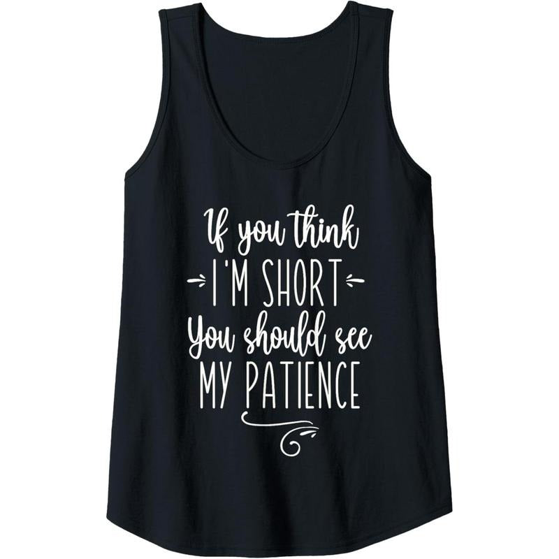 Womens IF YOU THINK I'M SHORT YOU SHOULD SEE MY PATIENCE Sarcasm Tank Top MADE IN USA