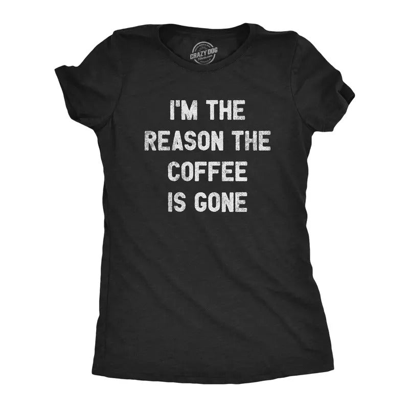 Womens Im The Reason The Coffee Is Gone T Shirt Funny Caffeine Quotes Saying Graphic Funny Womens T Shirts Cute Slimming Top Black