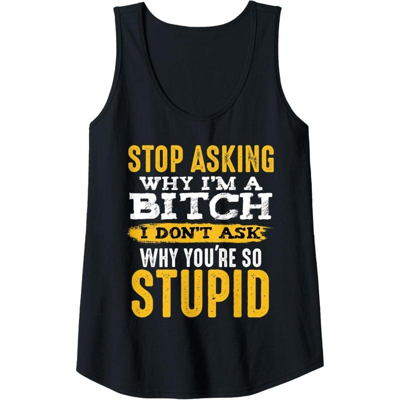 Womens Stop Asking Why I'm A Bitch Funny Humor Sarcastic Quotes Tank Top MADE IN USA