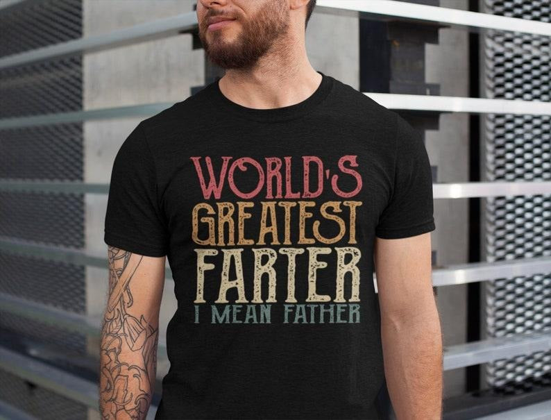 World Greatest Farter I mean Father T-Shirt Funny - Fathers Day Gift - Husband Shirt Humor Gift for Men - Funny Dad Shirt Father T-shirt, sweater and Hoodie