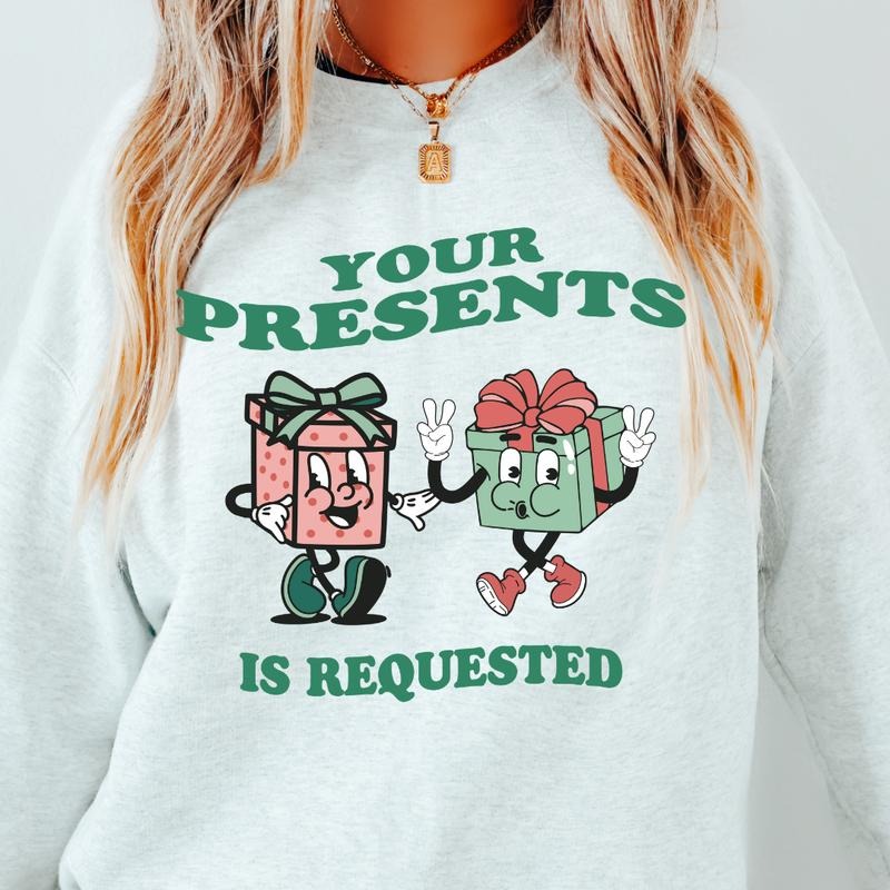 YOUR PRESENTS IS REQUESTED CREWNECK (CHRISTMAS CREWNECK HOLIDAY CREWNECK SWEATSHIRT, RUNS TRUE TO SIZE GO UP ONE SIZE FOR THE OVERSIZED LOOK CASUAL WEAR HOLIDAY APPAREL) Fit Womenswear