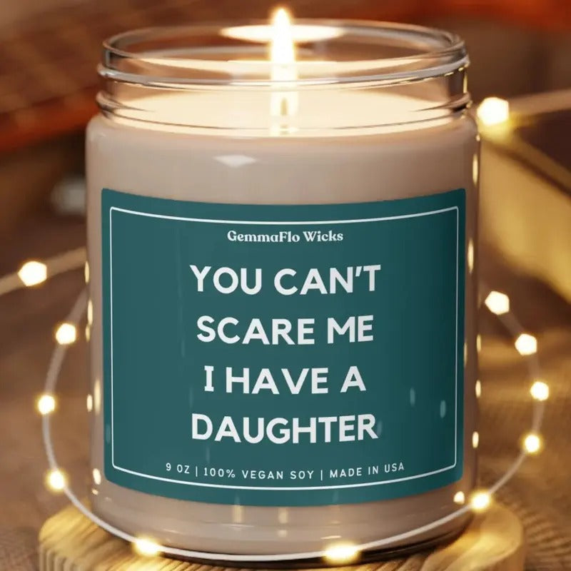 You Cant Scare Me I Have A Daughter Candle Funny Gifts for Dads Office Decor Fathers Day Candles Vegan Soy Dad Joke Mothers Day Gift Moms