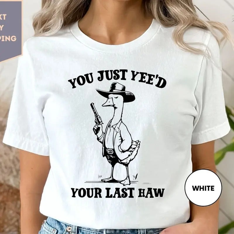 You Just Yee'd Your Last Haw Shirt, Cowboy Meme Shirt, Sarcastic T Shirt, Funny Unisex Shirt