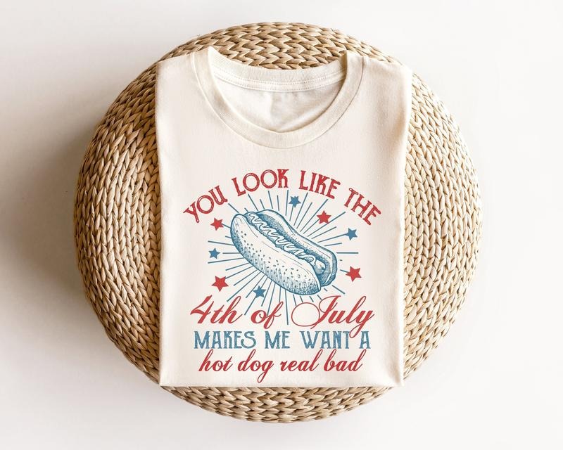You Look Like The 4th Of July, Funny 4th July Shirt, Hot Dog Lover Shirt, Makes Me Want A Hot Dog Real Bad Shirt, Independence Day Tee