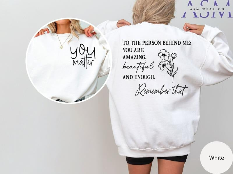 You Matter Front And Back Sweatshirt, Dear Person Behind Me Hoodie, Inspirational Hoodie, Mental Health Tshirt, Motivational T-shirt, sweater and Hoodie