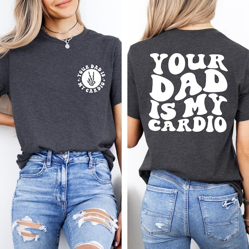 Your Dad Is My Cardio Shirt, Funny Sarcasm, Daddy Trendy Shirt, Powerlifting Shirt, Father's Day Shirt, Workout Shirt, Retro Gym T-shirt, sweater and Hoodie 2 sides