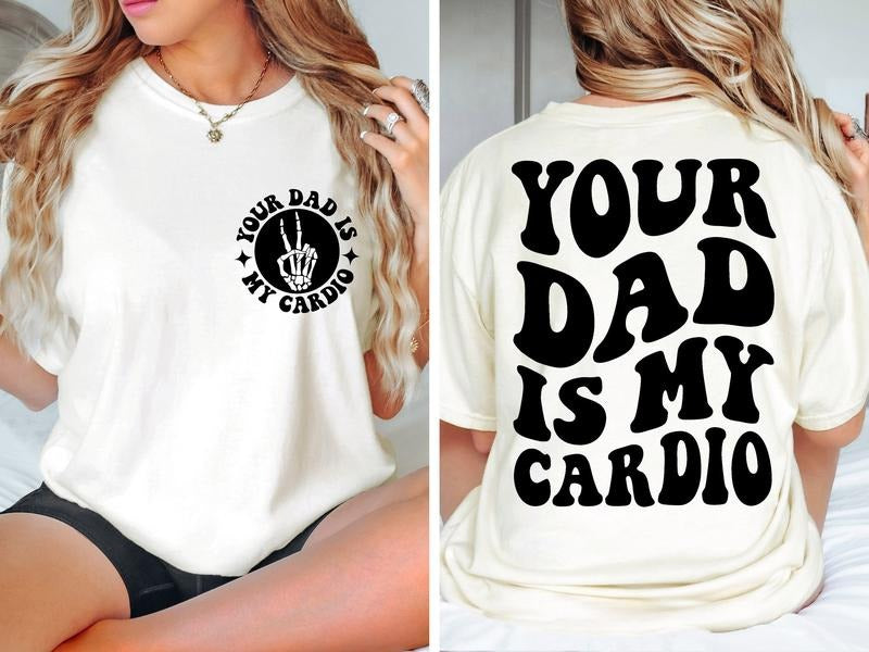 Your Dad Is My Cardio Svg Png Funny Sarcasm Adult Humor Daddy Trendy Shirt Design Instant Download Digital Files Cotton Top Womenswear Light