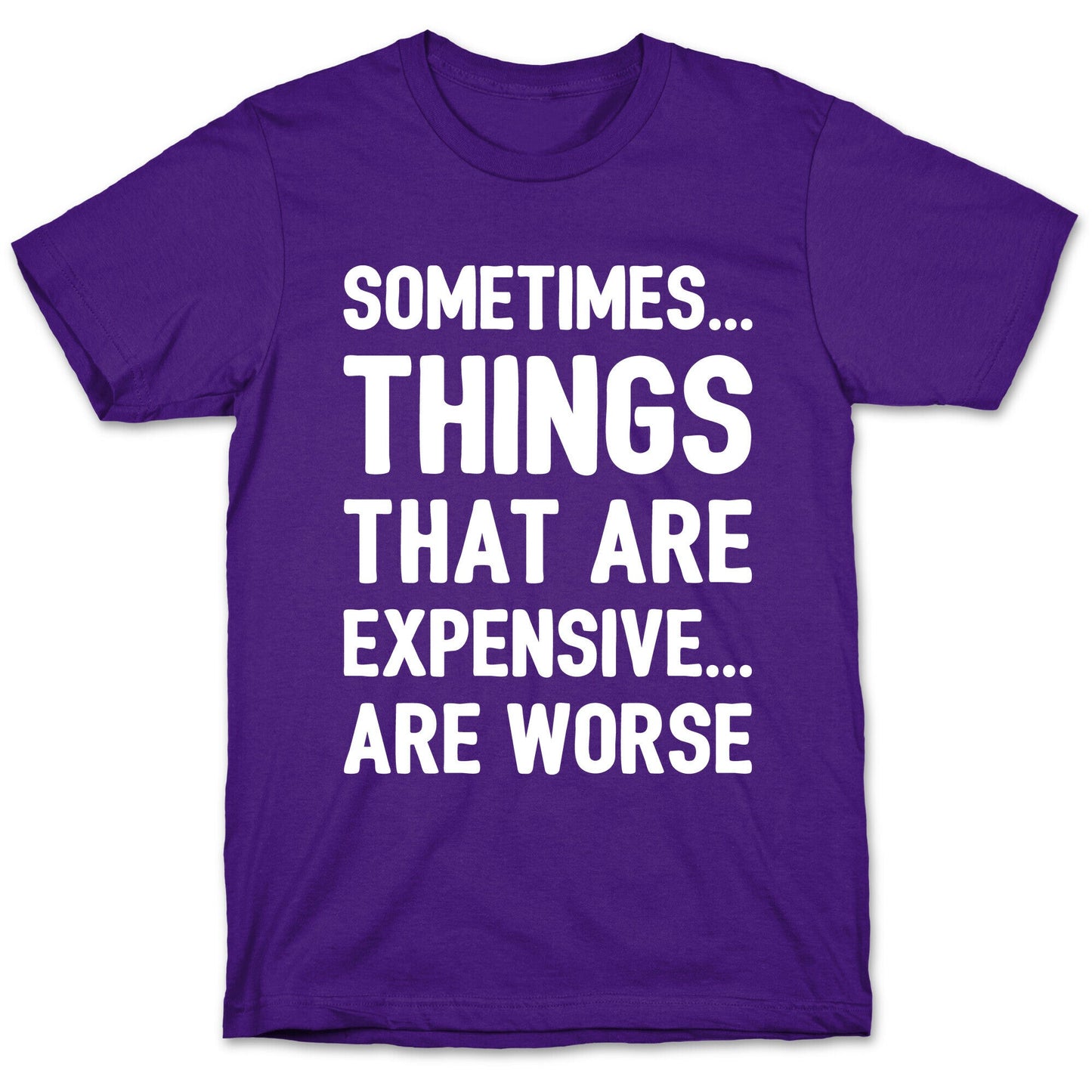 Sometimes Things That Are Expensive Are Worse White Print T-Shirt