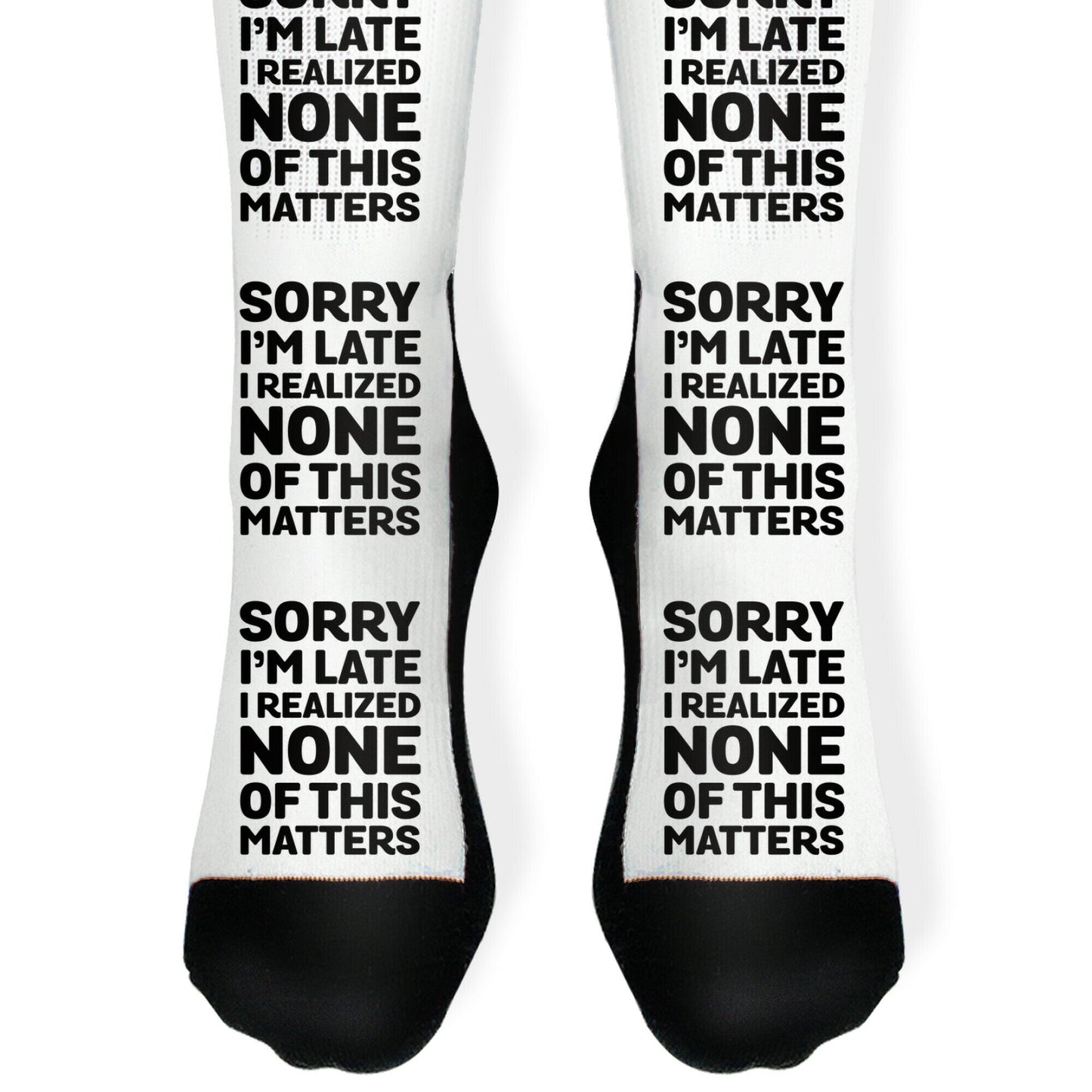 Sorry I'm Late I Realized None Of This Matters Socks