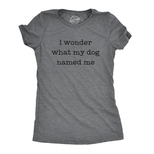 I Wonder What My Dog Named Me Women's T Shirt Hoodie, Sweatshirt | WearSparks.com (Image 1)