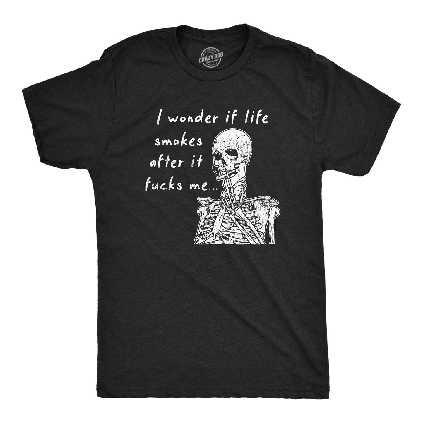 I Wonder If Life Smokes After It Fucks Me Men's T Shirt Hoodie, Sweatshirt | WearSparks.com (Image 1)