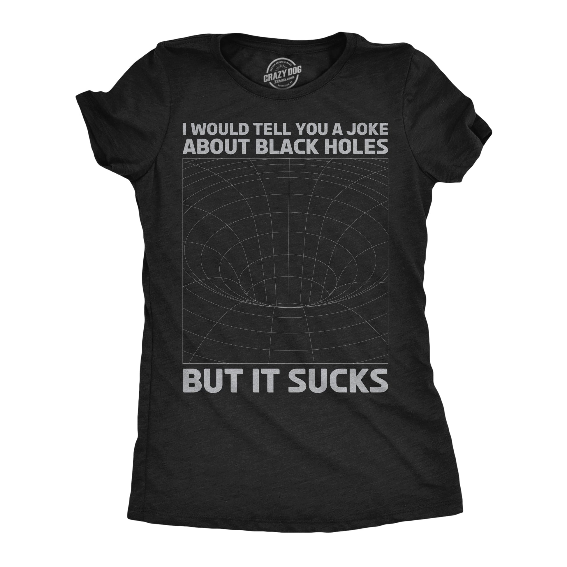 I Would Tell You About Black Holes But It Sucks Women's T Shirt Hoodie, Sweatshirt | WearSparks.com (Image 1)