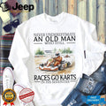 Never Underestimate An Old Man Who Still Races Go Karts In His Seventies Racing T Shirt