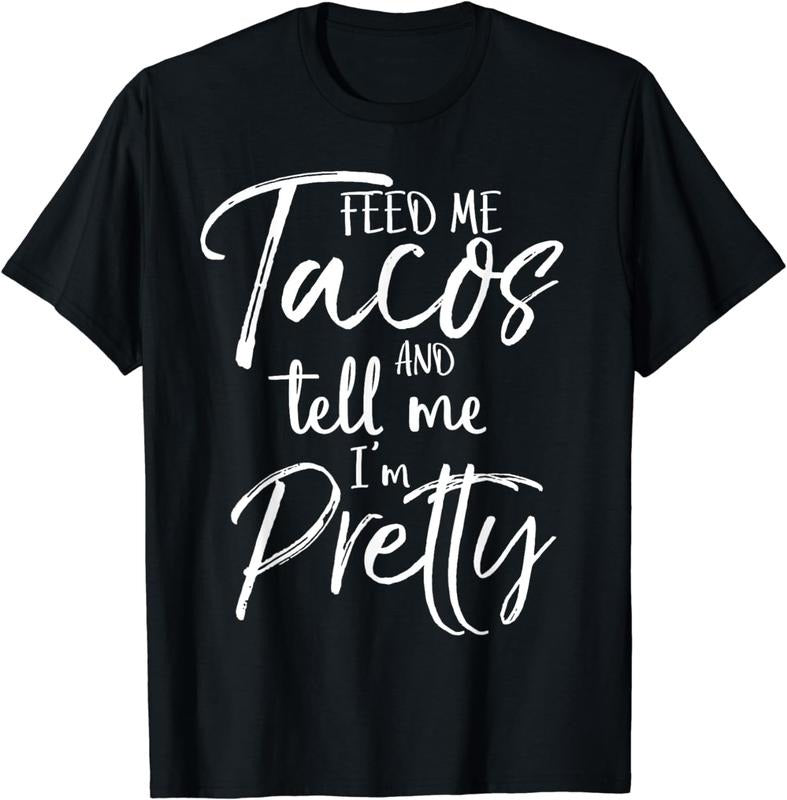 [100% Cotton] Feed Me Tacos and Tell Me I'm Pretty Shirt Funny T-Shirt