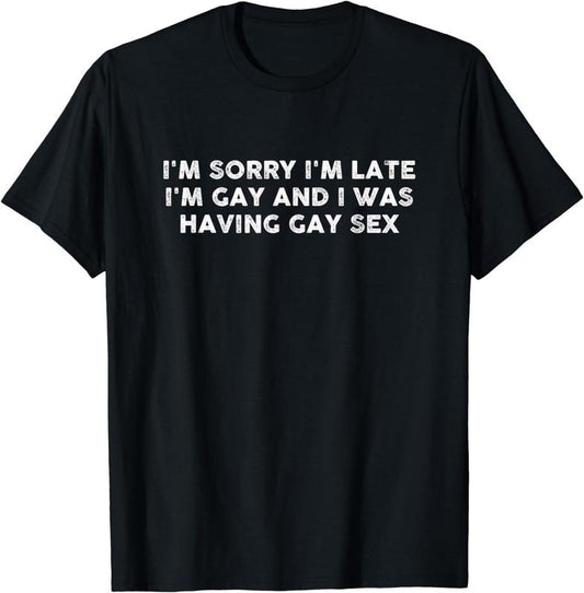 [100% Cotton] I'm Sorry I'm Late I'm Gay And I Was Having Gay Sex Vintage T-Shirt