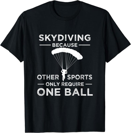 [100% Cotton] Skydiving Because Other Sports Only Require One Ball Gift T-Shirt