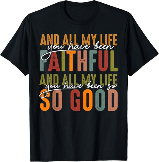 100% Cotton And All My Life You Have Been Faithful And All My Life T-Shirt Shirt
