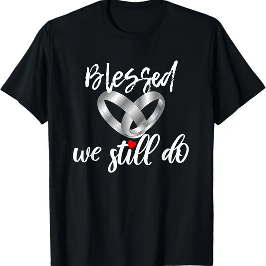 100% Cotton Blessed We Still Do Wedding Anniversary T-Shirt