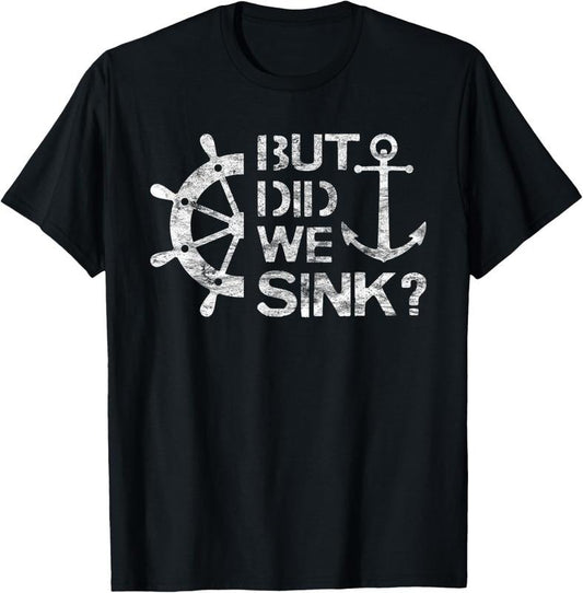 100% Cotton But Did We Sink - Sailboat Sail Boating Captain Sailing T-Shirt