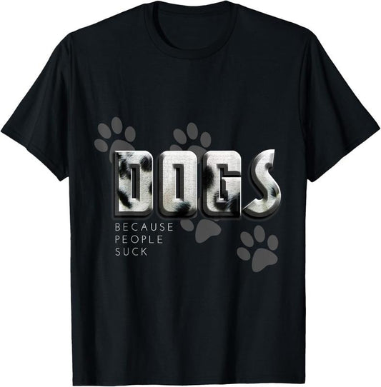 100% Cotton Dogs because people suck, Love Dogs Funny Gift T-Shirt