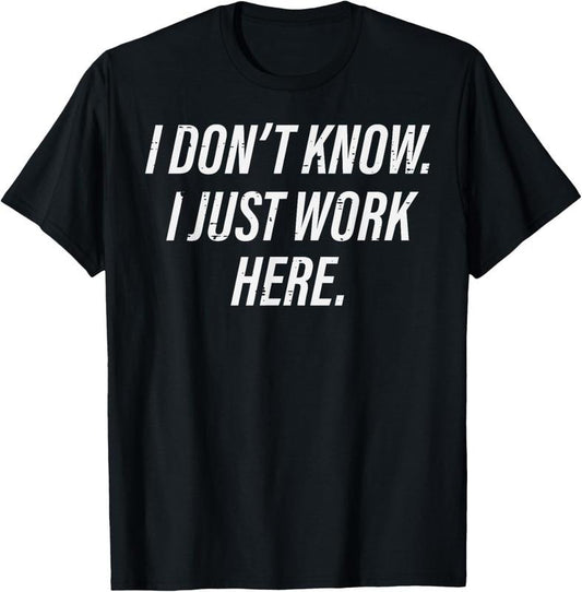100% Cotton Dont Know I Just Work Here Funny Saying Sarcastic Men Women T-Shirt
