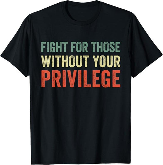 [100% Cotton]Fight For Those Without Your Privilege Protest Vintage T-Shirt
