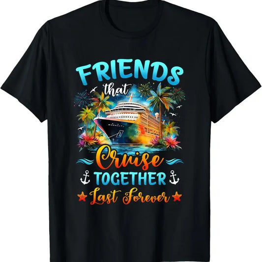 100% Cotton Friends That Cruise Together Last Forever Friends Cruising T-Shirt