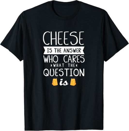 100% Cotton Funny Cheese Quote - Foodie Cheese Lover T-Shirt