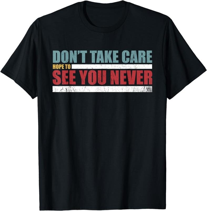 [100% Cotton]Funny Don't take care, hope to see you never! Unisex T-Shirt