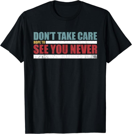 [100% Cotton]Funny Don't take care, hope to see you never! Unisex T-Shirt