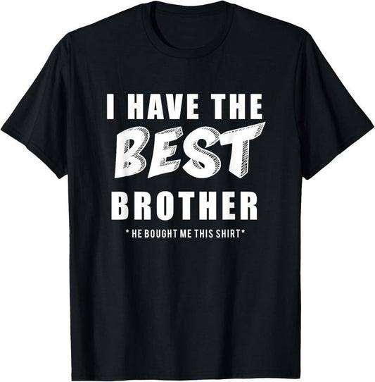 100% Cotton Funny I Have the Best Brother He Bought Me This Shirt T-Shirt