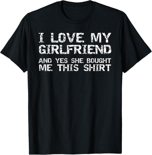 100% Cotton Funny I Love My Girlfriend and Yes She Bought Me This Shirt T-Shirt