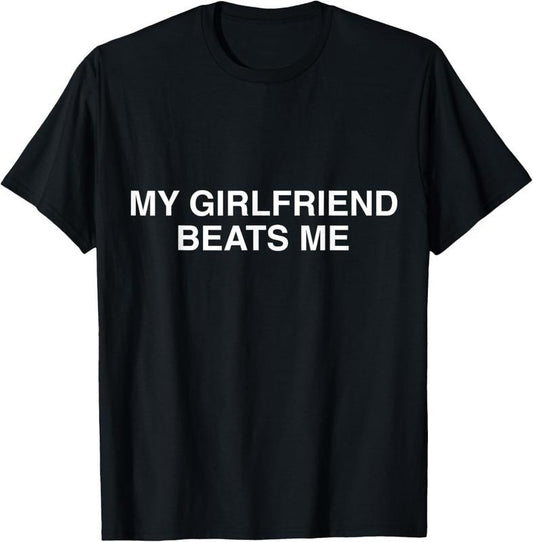 100% Cotton Funny My Girlfriend Beats Me T-Shirt