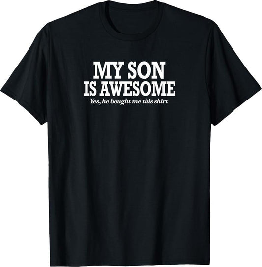100% Cotton Funny My Son Is Awesome Shirt Yes He Bought Me This Shirt T-Shirt