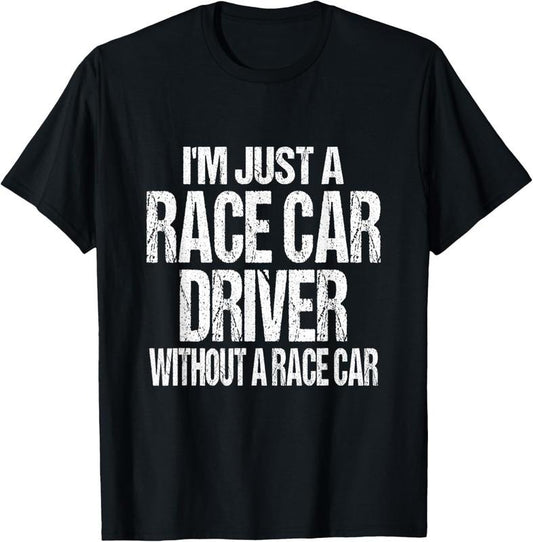100% Cotton Funny Racing Quote - I'm Just a Race Car Driver T-Shirt