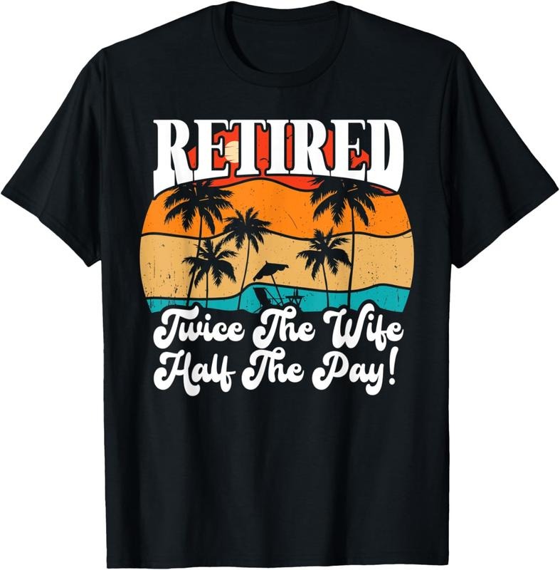 100% Cotton Funny Retired Retirement Twice The Wife Half The Pay Retire T-Shirt