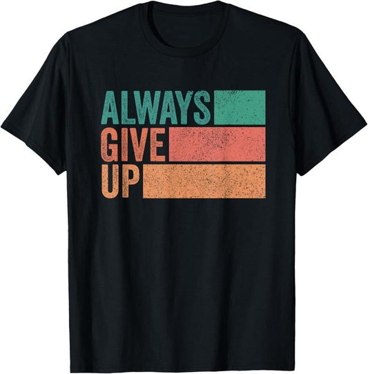 100% Cotton Funny Unmotivational Always Give Up Sarcastic Work T-Shirt