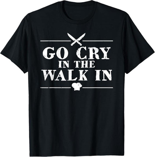 100% Cotton Go Cry In The Walk In Funny Chef T-Shirt