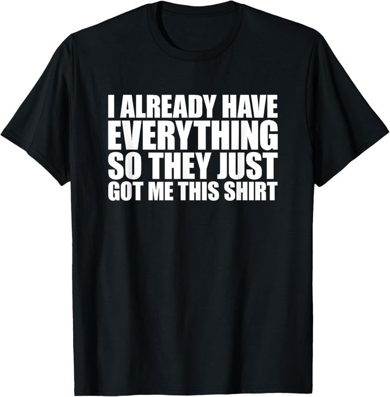 100% Cotton I Already Have Everything So They Just Got Me This Shirt T-Shirt