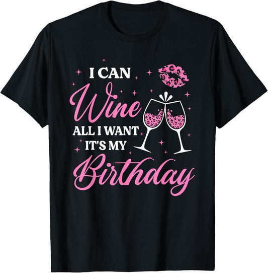100% Cotton I Can Wine All I Want It's My Birthday Funny Drinking Party T-Shirt