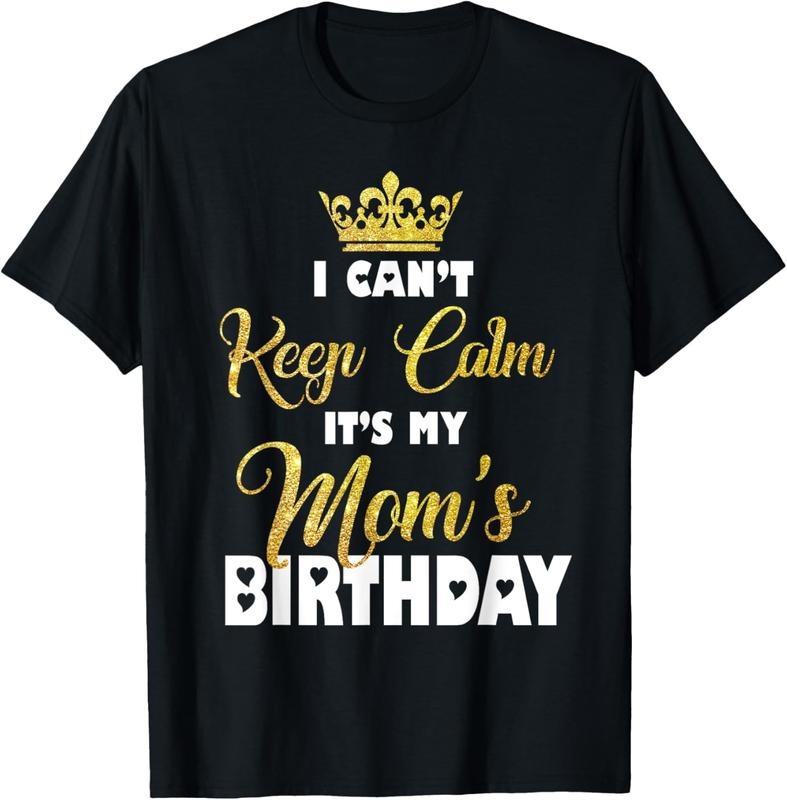 100% Cotton I Can't Keep Calm It's My Mom's Birthday T-Shirt