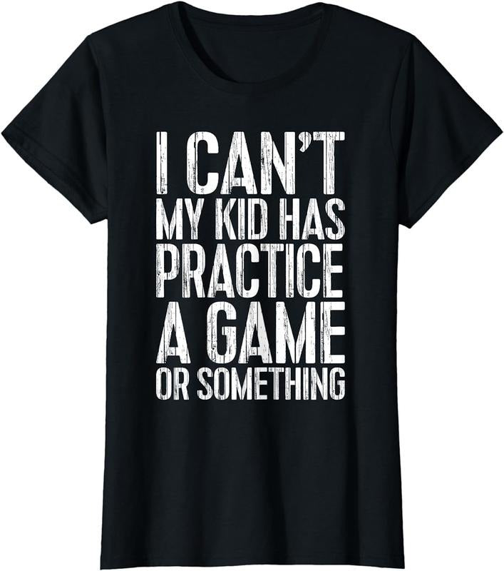 [100% Cotton]I Can't My Kid Has Practice A Game or Something T-Shirt T-Shirt