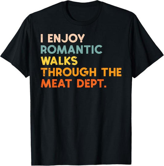 100% Cotton I Enjoy Romantic Walks Meat Dept Funny Bbq Barbecue Grill T-Shirt
