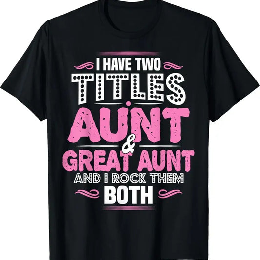 100% Cotton I Have Two Titles Aunt And Great Aunt T-Shirt T-Shirt