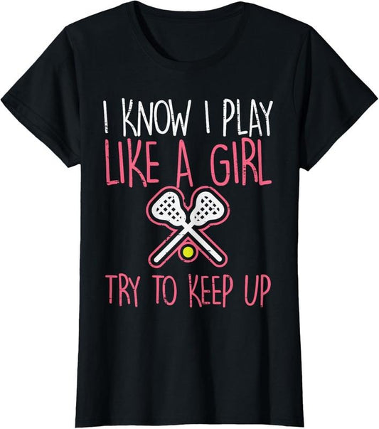 100% Cotton I Know I Play Like A Girl Lacrosse Lax Player Girls Women T-Shirt