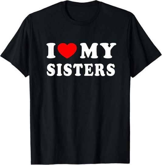 100% Cotton I Love My Sisters Shirt I Heart My Sisters I Love My Sister T-Shirt